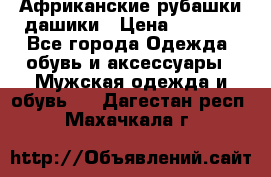 Африканские рубашки дашики › Цена ­ 2 299 - Все города Одежда, обувь и аксессуары » Мужская одежда и обувь   . Дагестан респ.,Махачкала г.